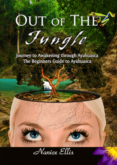 Out of The Jungle: The Beginners Guide to Ayahuasca by Nanice Ellis